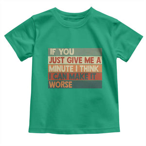 Funny Sarcastic Introvert Quote Toddler T Shirt If You Just Give Me A Minute I Think I Can Make It Worse