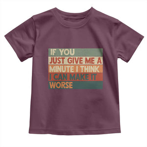Funny Sarcastic Introvert Quote Toddler T Shirt If You Just Give Me A Minute I Think I Can Make It Worse
