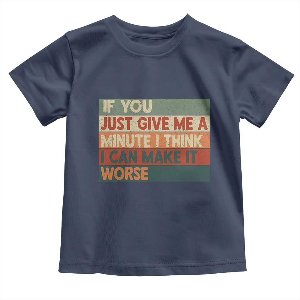 Funny Sarcastic Introvert Quote Toddler T Shirt If You Just Give Me A Minute I Think I Can Make It Worse