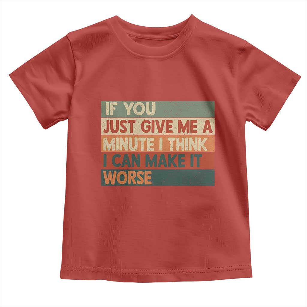 Funny Sarcastic Introvert Quote Toddler T Shirt If You Just Give Me A Minute I Think I Can Make It Worse