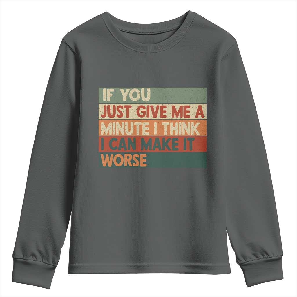 Funny Sarcastic Introvert Quote Youth Sweatshirt If You Just Give Me A Minute I Think I Can Make It Worse