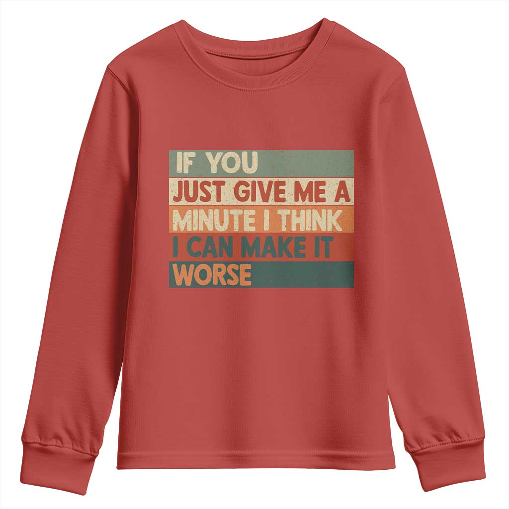 Funny Sarcastic Introvert Quote Youth Sweatshirt If You Just Give Me A Minute I Think I Can Make It Worse