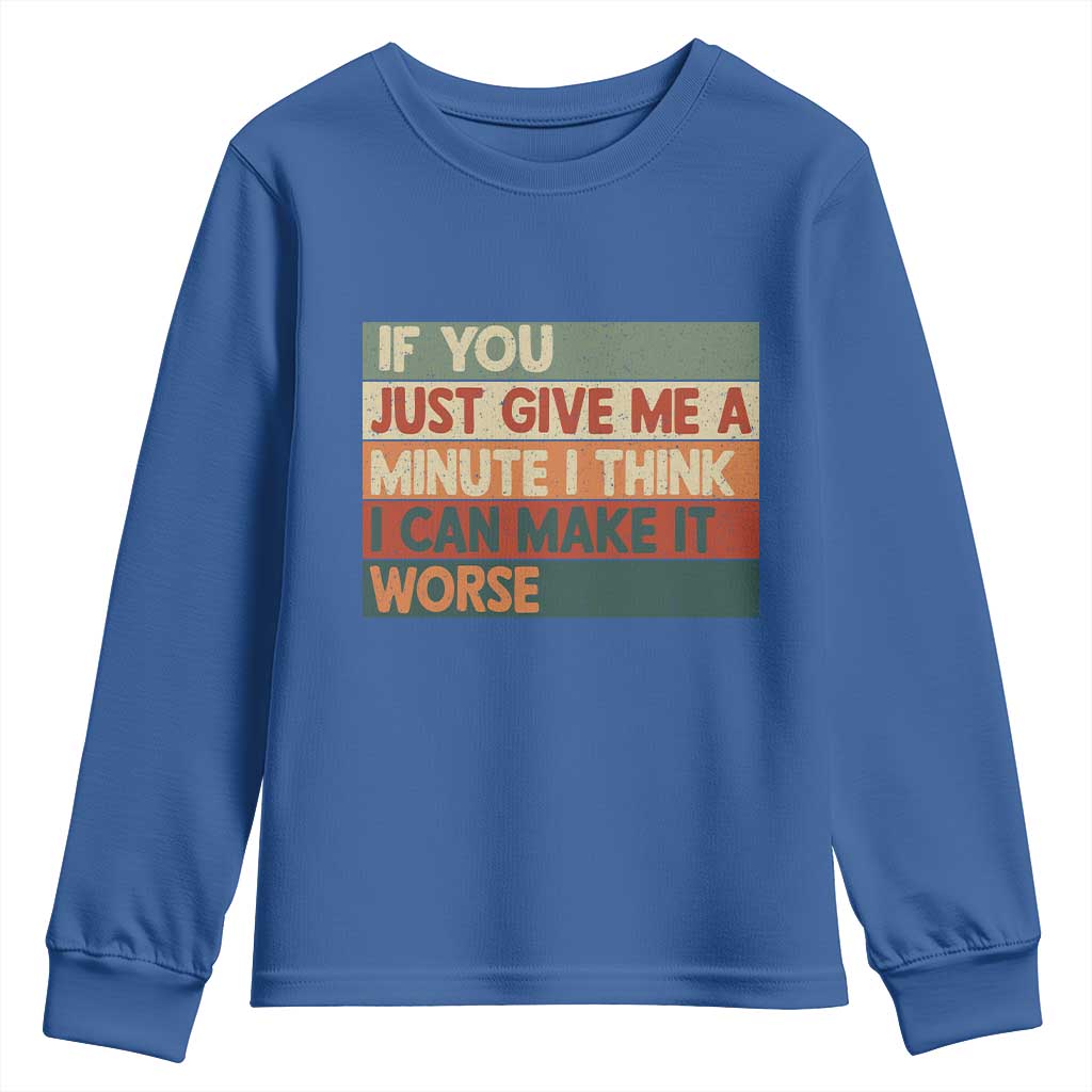 Funny Sarcastic Introvert Quote Youth Sweatshirt If You Just Give Me A Minute I Think I Can Make It Worse