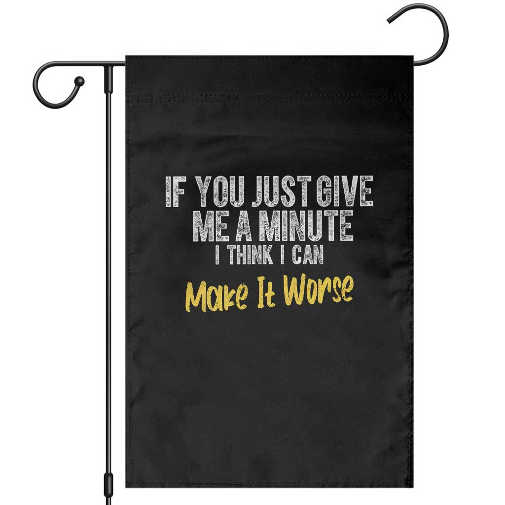 Funny Sarcastic Garden Flag If You Just Give Me A Minute I Think I Can Make It Worse TS12 Black Print Your Wear