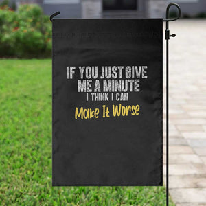 Funny Sarcastic Garden Flag If You Just Give Me A Minute I Think I Can Make It Worse