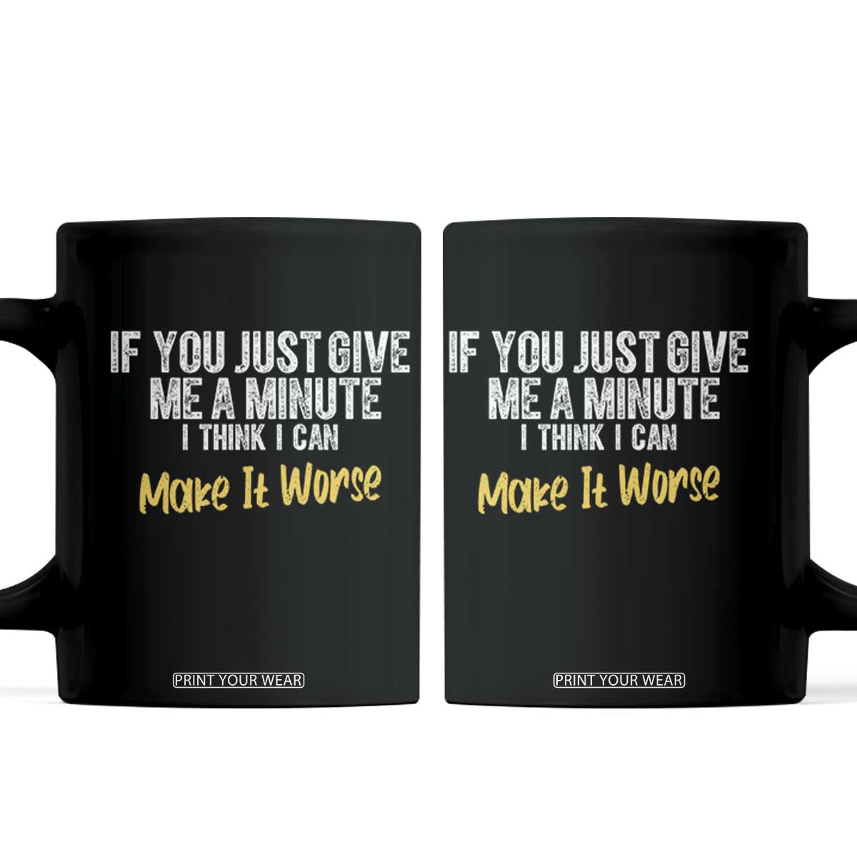 Funny Sarcastic Coffee Mug If You Just Give Me A Minute I Think I Can Make It Worse TS12 Black Print Your Wear