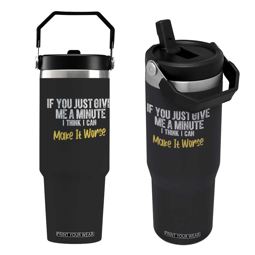 Funny Sarcastic Flip Straw Tumbler If You Just Give Me A Minute I Think I Can Make It Worse