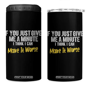 Funny Sarcastic 4 in 1 Can Cooler Tumbler If You Just Give Me A Minute I Think I Can Make It Worse