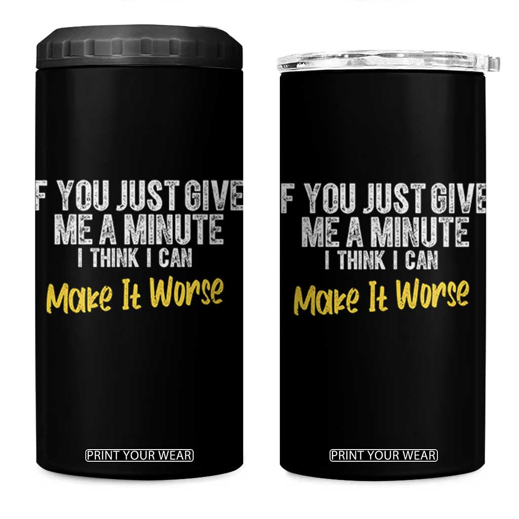 Funny Sarcastic 4 in 1 Can Cooler Tumbler If You Just Give Me A Minute I Think I Can Make It Worse TS12 One Size: 16 oz Black Print Your Wear