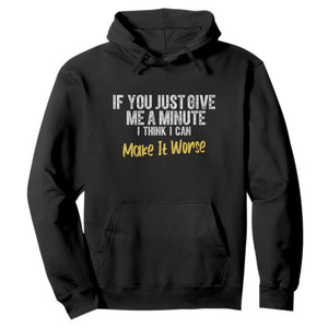 Funny Sarcastic Hoodie If You Just Give Me A Minute I Think I Can Make It Worse