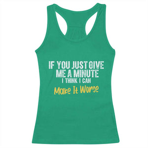 Funny Sarcastic Racerback Tank Top If You Just Give Me A Minute I Think I Can Make It Worse