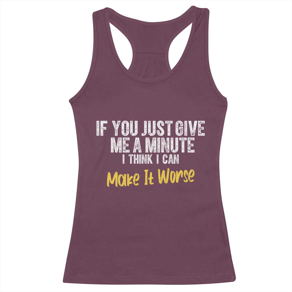 Funny Sarcastic Racerback Tank Top If You Just Give Me A Minute I Think I Can Make It Worse