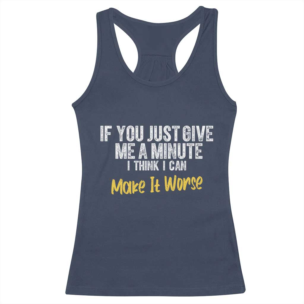 Funny Sarcastic Racerback Tank Top If You Just Give Me A Minute I Think I Can Make It Worse