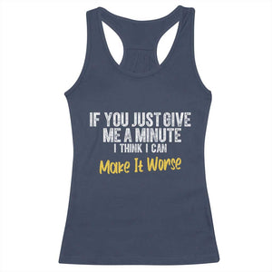 Funny Sarcastic Racerback Tank Top If You Just Give Me A Minute I Think I Can Make It Worse