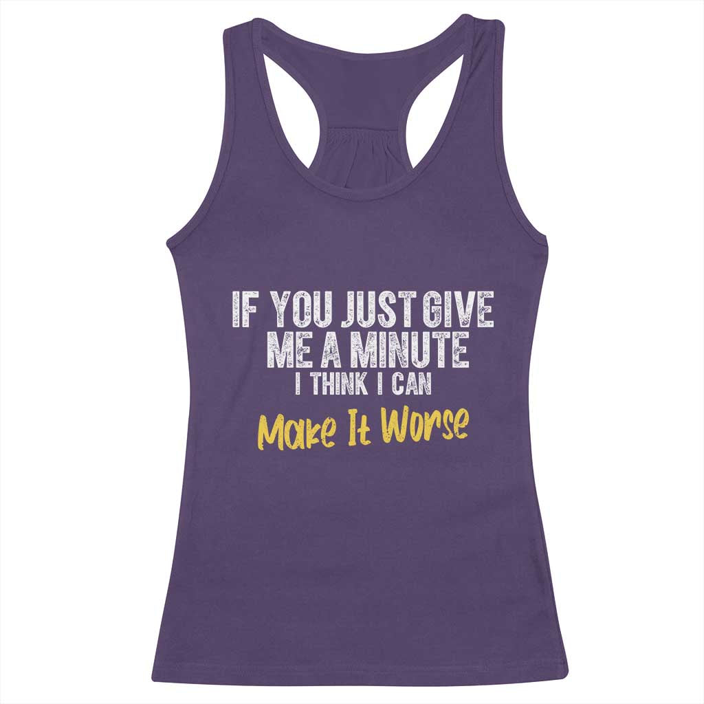 Funny Sarcastic Racerback Tank Top If You Just Give Me A Minute I Think I Can Make It Worse