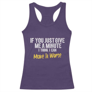 Funny Sarcastic Racerback Tank Top If You Just Give Me A Minute I Think I Can Make It Worse
