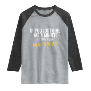 Funny Sarcastic Raglan Shirt If You Just Give Me A Minute I Think I Can Make It Worse