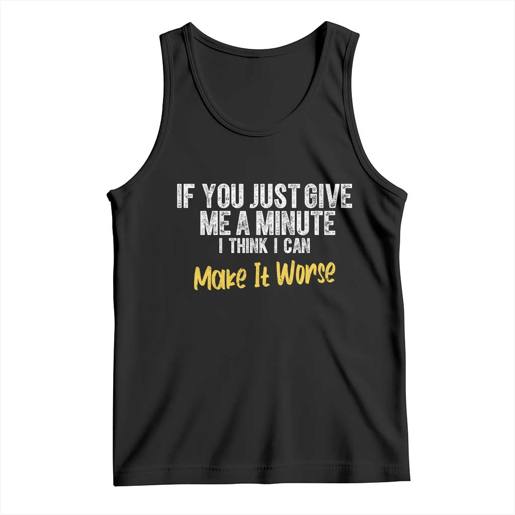 Funny Sarcastic Tank Top If You Just Give Me A Minute I Think I Can Make It Worse TS12 Black Print Your Wear