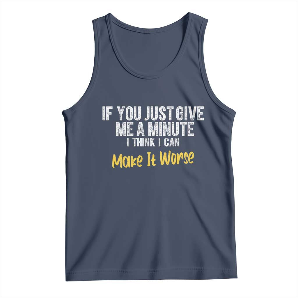 Funny Sarcastic Tank Top If You Just Give Me A Minute I Think I Can Make It Worse
