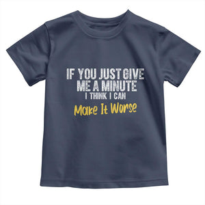 Funny Sarcastic Toddler T Shirt If You Just Give Me A Minute I Think I Can Make It Worse