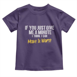 Funny Sarcastic Toddler T Shirt If You Just Give Me A Minute I Think I Can Make It Worse