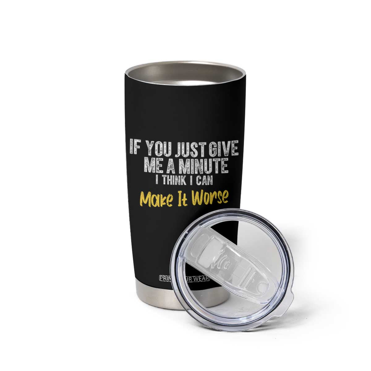 Funny Sarcastic Tumbler Cup If You Just Give Me A Minute I Think I Can Make It Worse