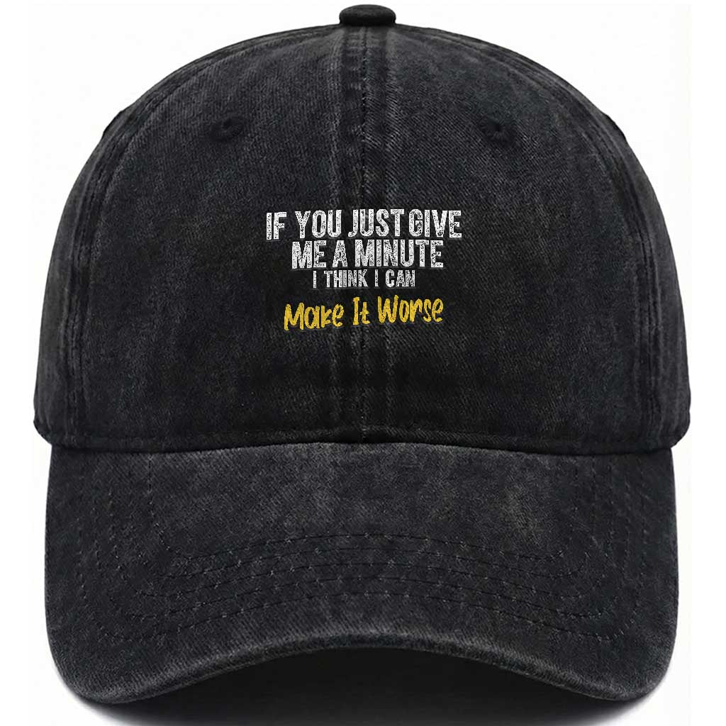 Funny Sarcastic Washed Cotton Baseball Cap If You Just Give Me A Minute I Think I Can Make It Worse TS12 Print Your Wear