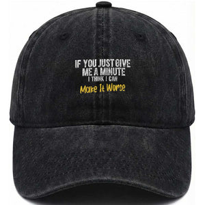 Funny Sarcastic Washed Cotton Baseball Cap If You Just Give Me A Minute I Think I Can Make It Worse TS12 Print Your Wear