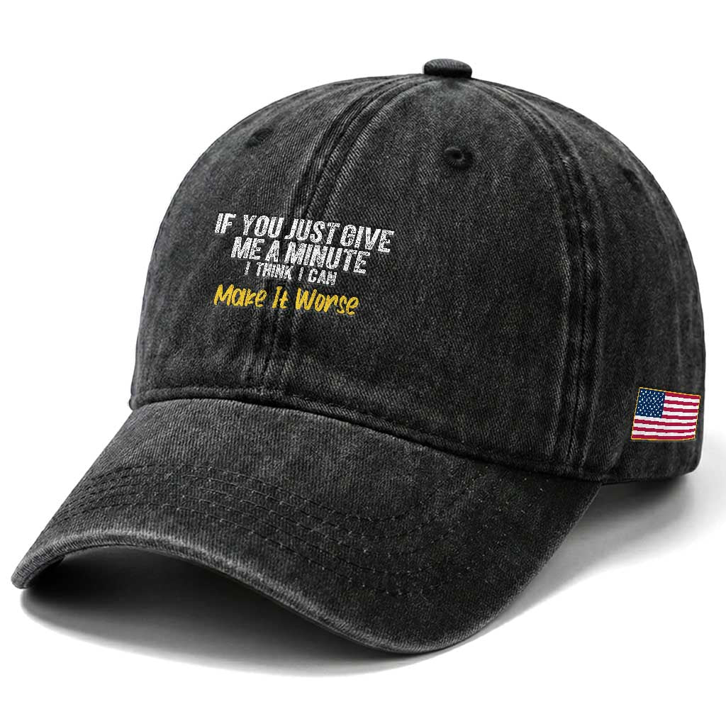 Funny Sarcastic Washed Cotton Baseball Cap If You Just Give Me A Minute I Think I Can Make It Worse TS12 Print Your Wear