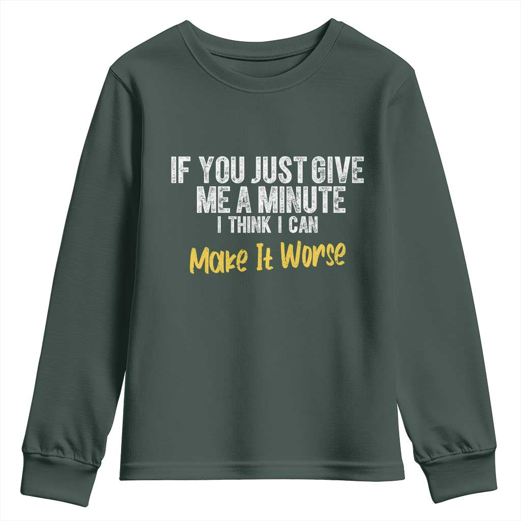 Funny Sarcastic Youth Sweatshirt If You Just Give Me A Minute I Think I Can Make It Worse