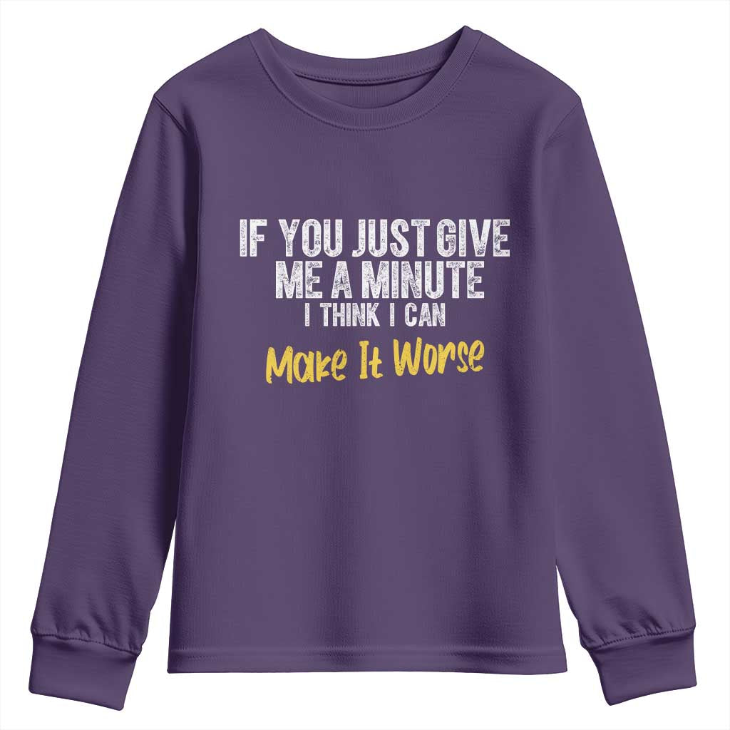 Funny Sarcastic Youth Sweatshirt If You Just Give Me A Minute I Think I Can Make It Worse