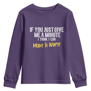 Funny Sarcastic Youth Sweatshirt If You Just Give Me A Minute I Think I Can Make It Worse