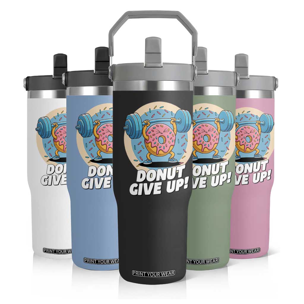 Donut Give Up Flip Straw Tumbler Funny Gym Workout Donut Lover Gift TS12 Print Your Wear