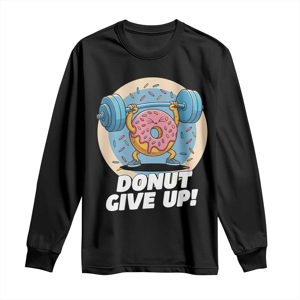 Donut Give Up Long Sleeve Shirt Funny Gym Workout Donut Lover Gift TS12 Black Print Your Wear