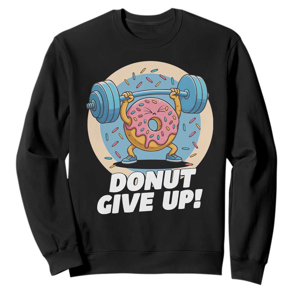 Donut Give Up Sweatshirt Funny Gym Workout Donut Lover Gift TS12 Black Print Your Wear