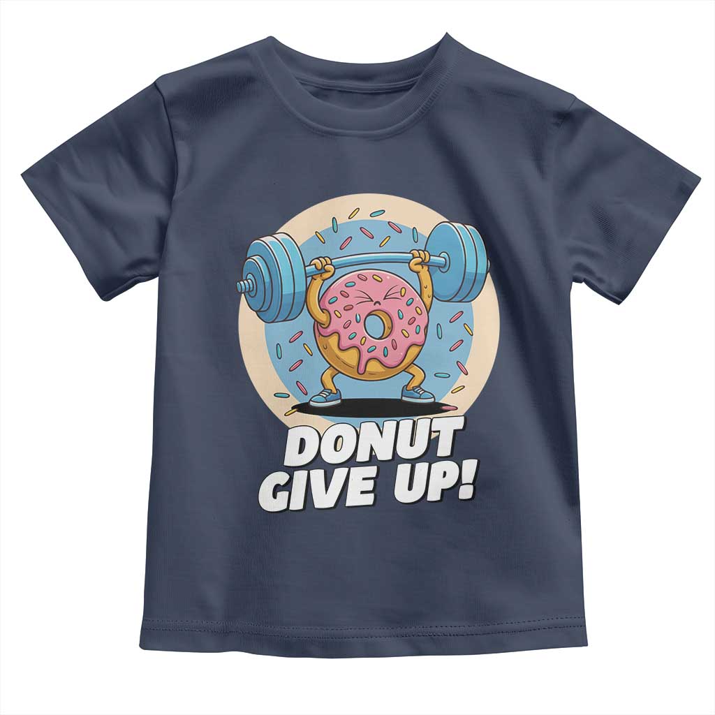 Donut Give Up Toddler T Shirt Funny Gym Workout Donut Lover Gift TS12 Navy Print Your Wear