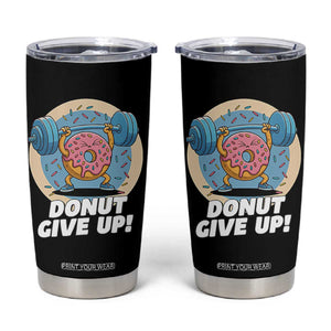 Donut Give Up Tumbler Cup Funny Gym Workout Donut Lover Gift TS12 Black Print Your Wear