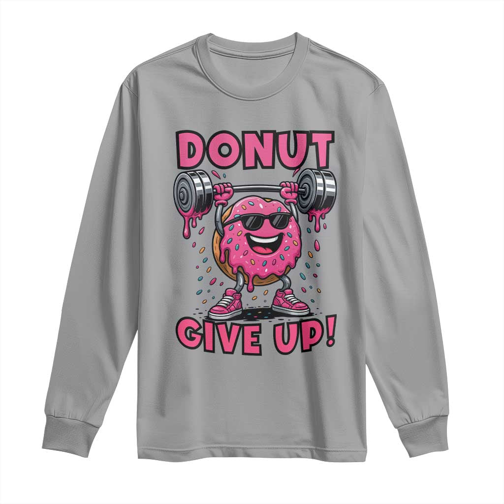 Donut Give Up Long Sleeve Shirt Fitness Motivation For Donut Lovers TS12 Sport Gray Print Your Wear