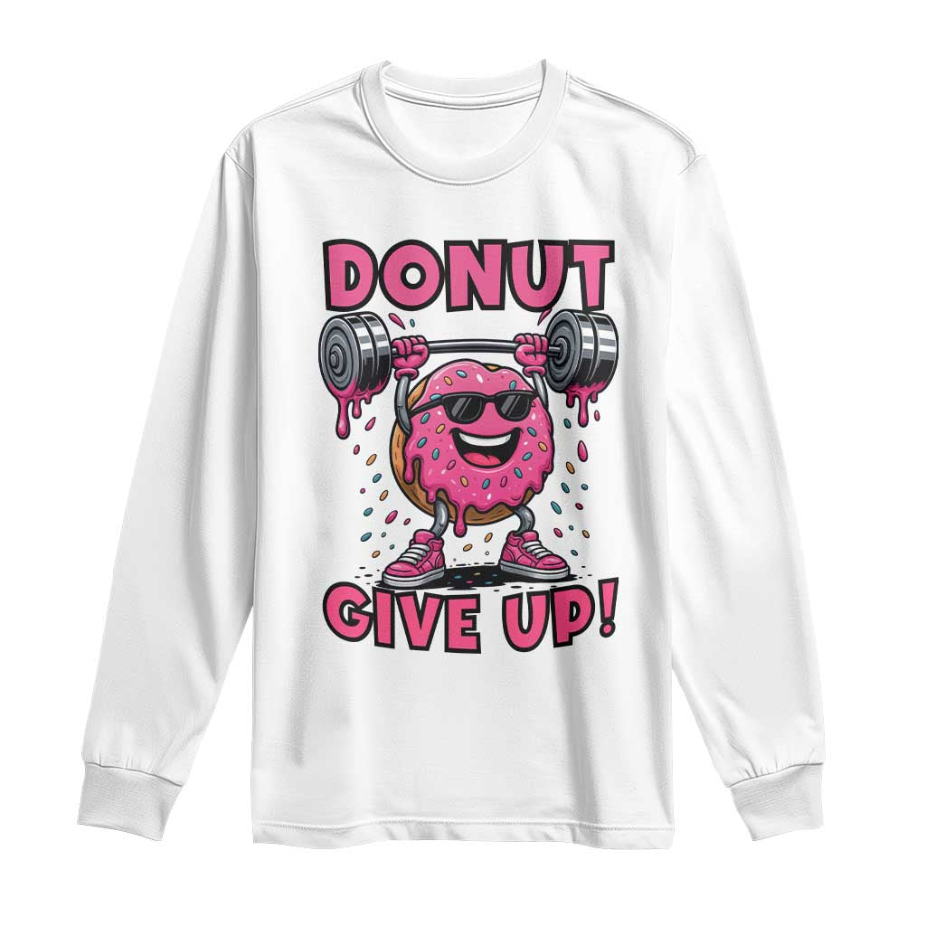 Donut Give Up Long Sleeve Shirt Fitness Motivation For Donut Lovers TS12 White Print Your Wear