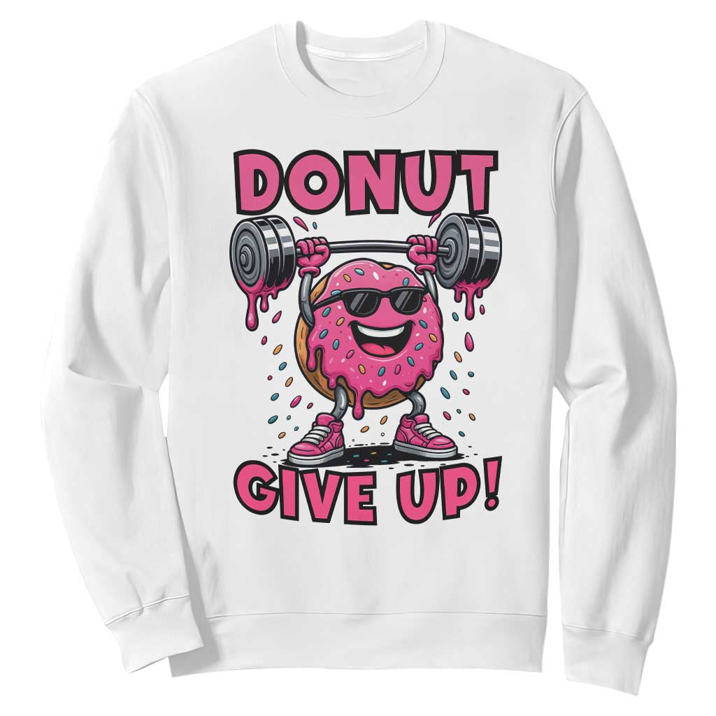 Donut Give Up Sweatshirt Fitness Motivation For Donut Lovers TS12 White Print Your Wear