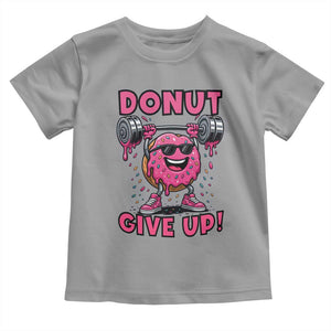 Donut Give Up Toddler T Shirt Fitness Motivation For Donut Lovers TS12 Sport Gray Print Your Wear