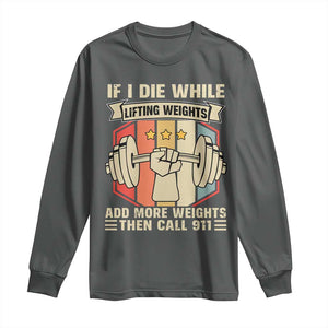 If I Die While Lifting Weights Long Sleeve Shirt Funny Weightlifting Fitness Gift TS12 Dark Heather Print Your Wear