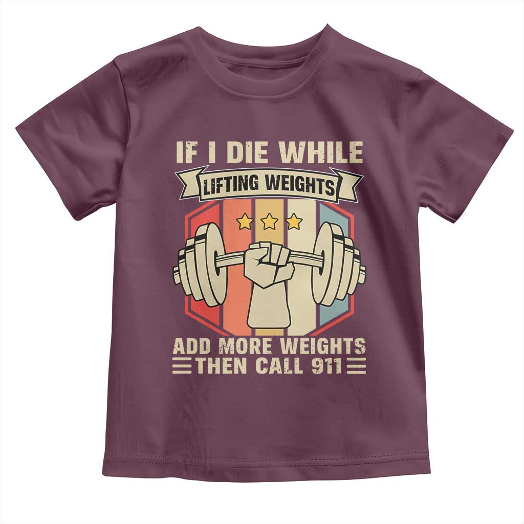 If I Die While Lifting Weights Toddler T Shirt Funny Weightlifting Fitness Gift TS12 Maroon Print Your Wear