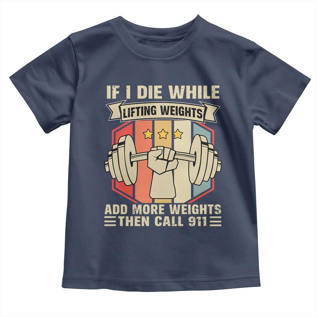 If I Die While Lifting Weights Toddler T Shirt Funny Weightlifting Fitness Gift TS12 Navy Print Your Wear