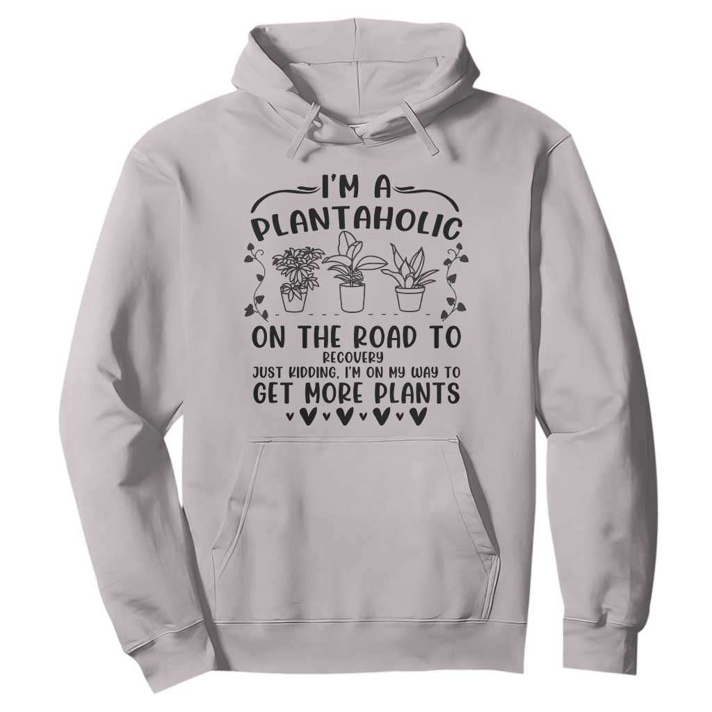 Funny Plant Lover Hoodie Im A Plantaholic On My Way To Get More Plants TS12 Ice Gray Print Your Wear