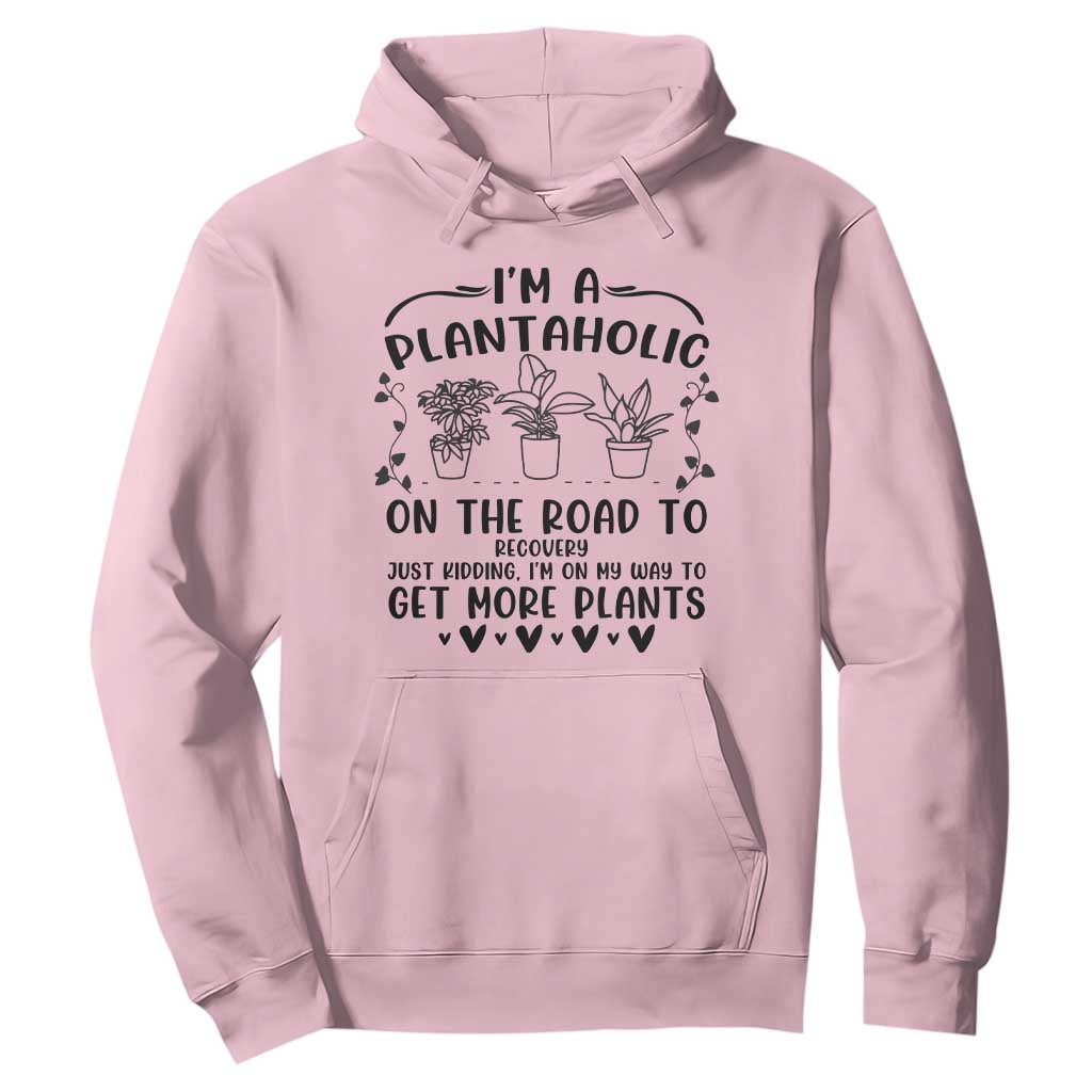 Funny Plant Lover Hoodie Im A Plantaholic On My Way To Get More Plants TS12 Light Pink Print Your Wear