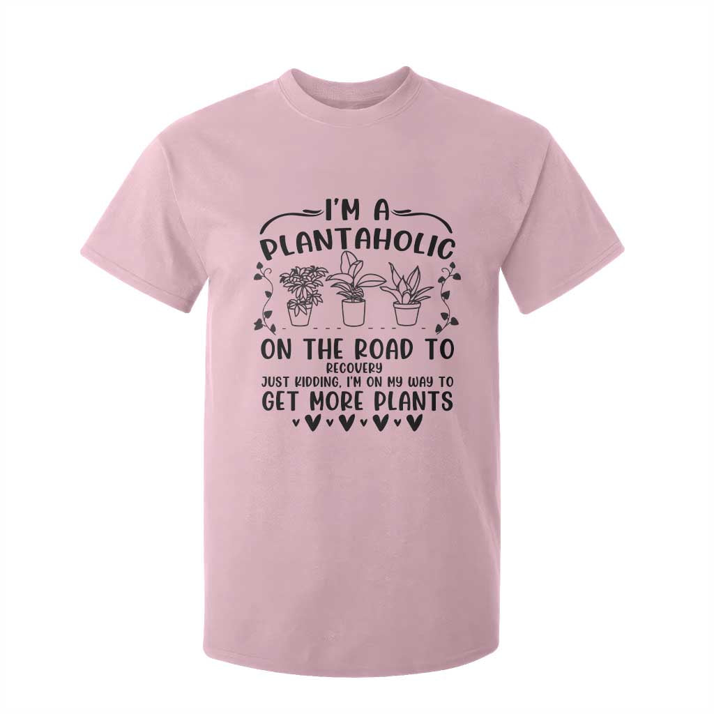 Funny Plant Lover T Shirt For Kid Im A Plantaholic On My Way To Get More Plants TS12 Light Pink Print Your Wear