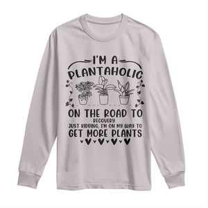 Funny Plant Lover Long Sleeve Shirt Im A Plantaholic On My Way To Get More Plants TS12 Ice Gray Print Your Wear
