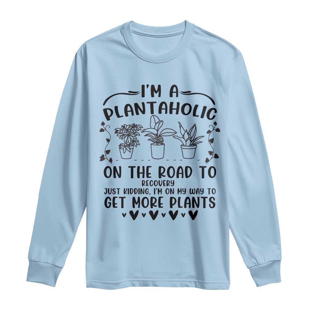 Funny Plant Lover Long Sleeve Shirt Im A Plantaholic On My Way To Get More Plants TS12 Light Blue Print Your Wear