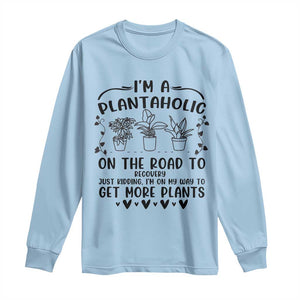 Funny Plant Lover Long Sleeve Shirt Im A Plantaholic On My Way To Get More Plants TS12 Light Blue Print Your Wear
